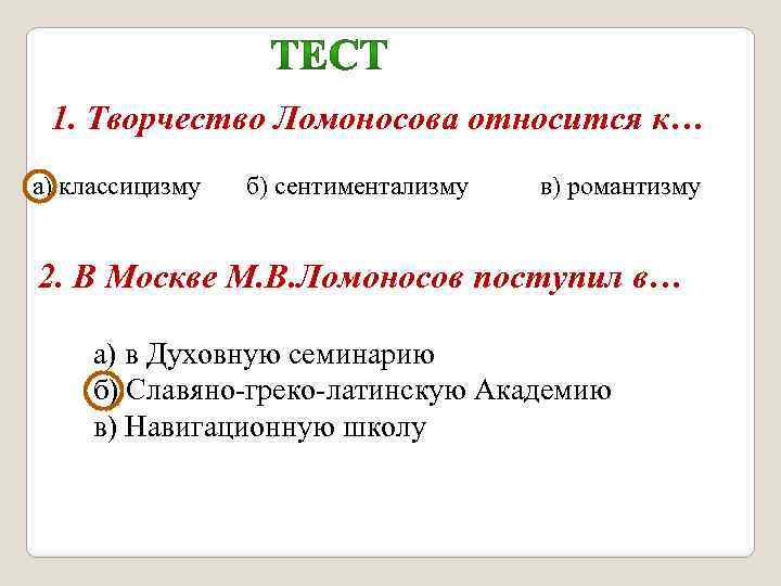 1. Творчество Ломоносова относится к… а) классицизму б) сентиментализму в) романтизму 2. В Москве