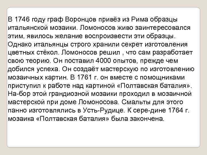 В 1746 году граф Воронцов привёз из Рима образцы итальянской мозаики. Ломоносов живо заинтересовался