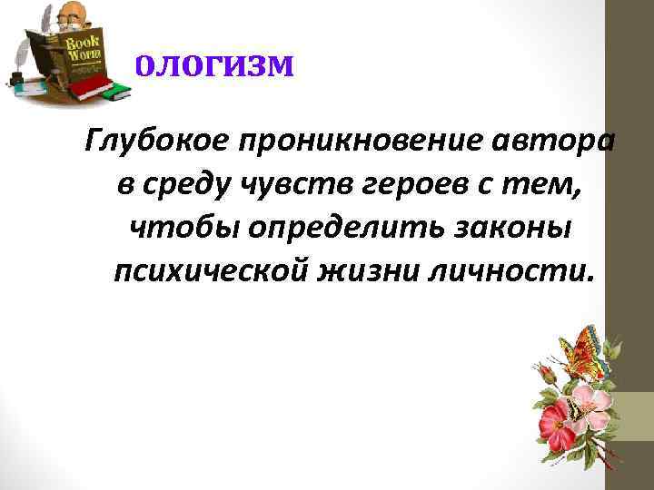 Психологизм Глубокое проникновение автора в среду чувств героев с тем, чтобы определить законы психической