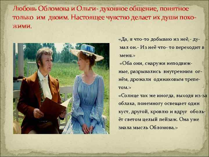 Любовь Обломова и Ольги- духовное общение, понятное только им двоим. Настоящее чувство делает их