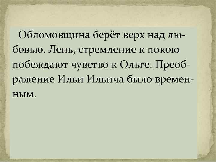  Обломовщина берёт верх над лю- бовью. Лень, стремление к покою побеждают чувство к