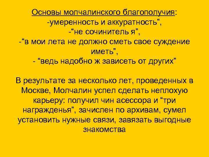 Основы молчалинского благополучия: -умеренность и аккуратность”, -“не сочинитель я”, -“в мои лета не должно