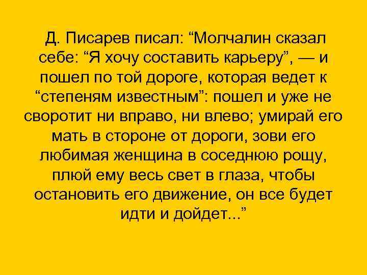  Д. Писарев писал: “Молчалин сказал себе: “Я хочу составить карьеру”, — и пошел