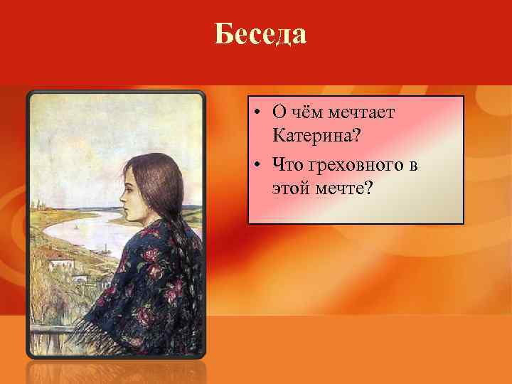 Беседа • О чём мечтает Катерина? • Что греховного в этой мечте? 