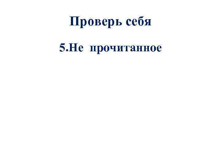 Проверь себя 5. Не прочитанное 