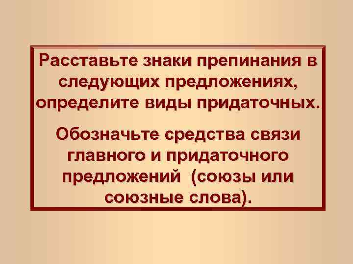 Расставьте знаки препинания в следующих предложениях, определите виды придаточных. Обозначьте средства связи главного и