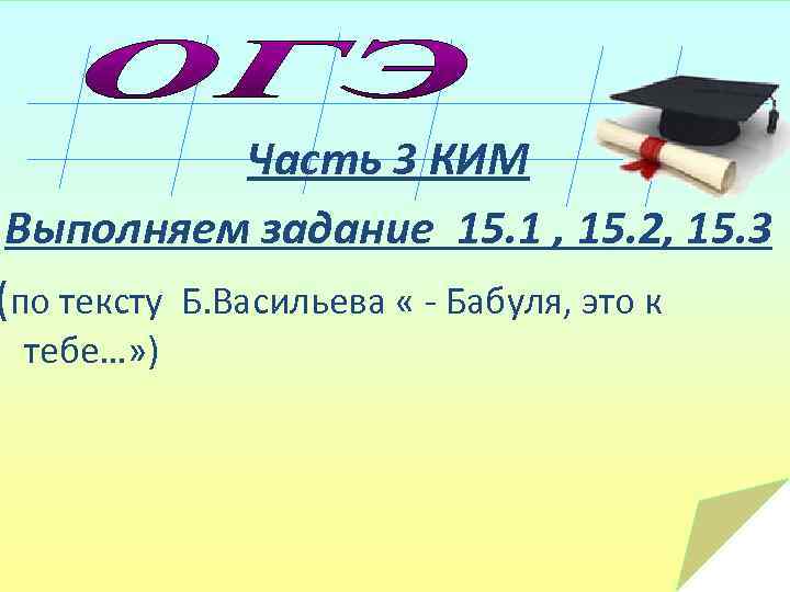 Часть 3 КИМ Выполняем задание 15. 1 , 15. 2, 15. 3 (по тексту