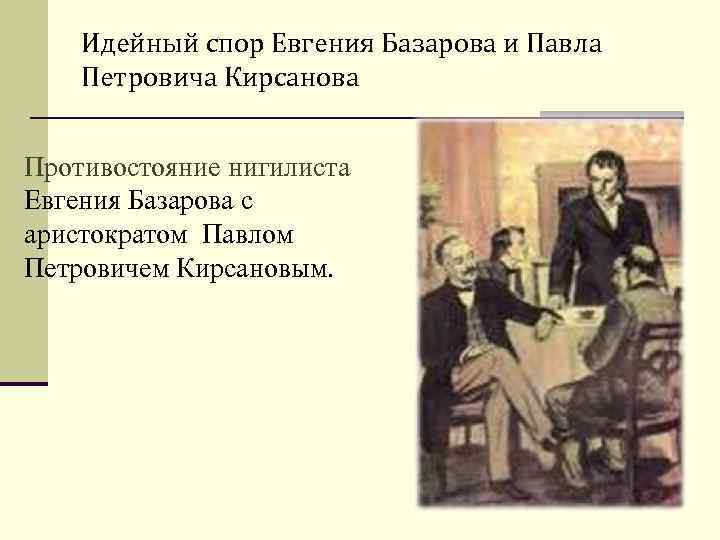 Идейный спор Евгения Базарова и Павла Петровича Кирсанова Противостояние нигилиста Евгения Базарова с аристократом