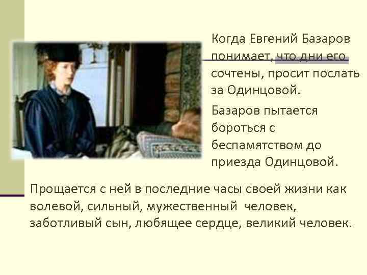 Когда Евгений Базаров понимает, что дни его сочтены, просит послать за Одинцовой. Базаров пытается