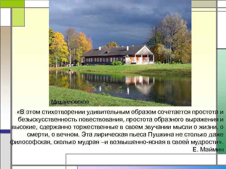 Михайловское «В этом стихотворении удивительным образом сочетается простота и безыскусственность повествования, простота образного выражения