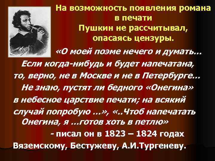 На возможность появления романа в печати Пушкин не рассчитывал, опасаясь цензуры. «О моей поэме