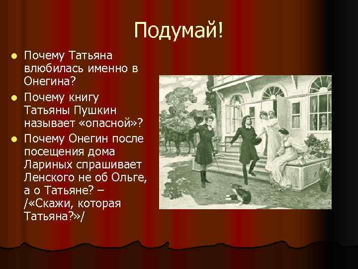 Подумай! Почему Татьяна влюбилась именно в Онегина? l Почему книгу Татьяны Пушкин называет «опасной»