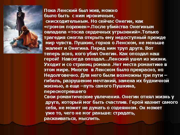 Пока Ленский был жив, можно было быть с ним ироничным, снисходительным. Но сейчас Онегин,