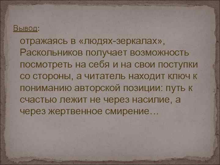 Вывод: отражаясь в «людях-зеркалах» , Раскольников получает возможность посмотреть на себя и на свои