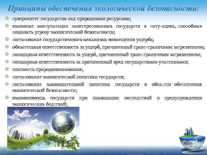 Принципы обеспечения экологической безопасности: v суверенитет государства над природными ресурсами; v взаимные консультации заинтересованных