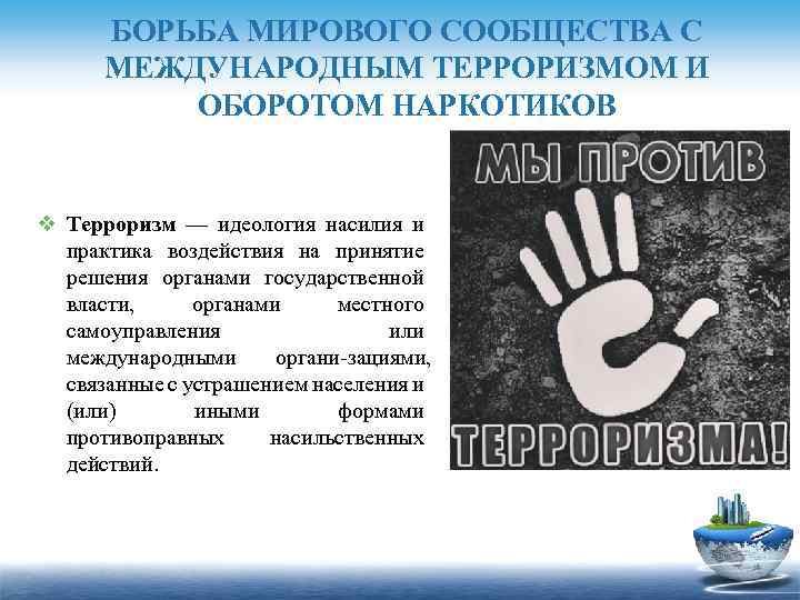 БОРЬБА МИРОВОГО СООБЩЕСТВА С МЕЖДУНАРОДНЫМ ТЕРРОРИЗМОМ И ОБОРОТОМ НАРКОТИКОВ v Терроризм — идеология насилия