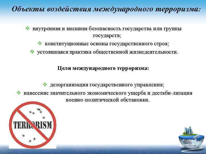 Объекты воздействия международного терроризма: v внутренняя и внешняя безопасность государства или группы государств; v