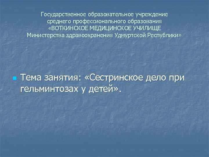 Государственное образовательное учреждение среднего профессионального образования «ВОТКИНСКОЕ МЕДИЦИНСКОЕ УЧИЛИЩЕ Министерства здравоохранения Удмуртской Республики» n