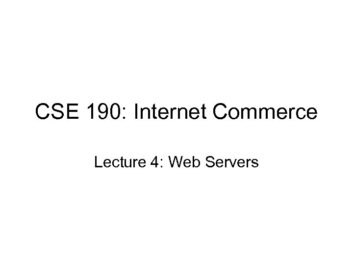 CSE 190: Internet Commerce Lecture 4: Web Servers 