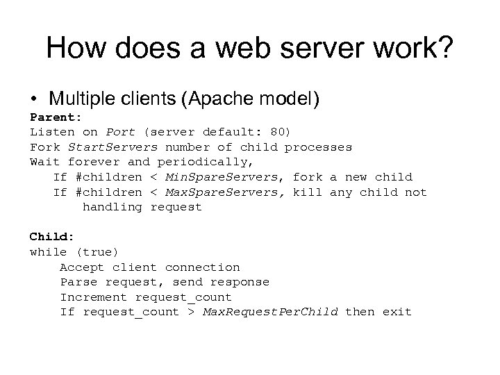 How does a web server work? • Multiple clients (Apache model) Parent: Listen on