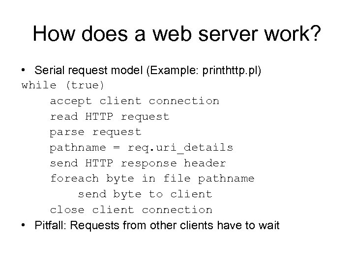 How does a web server work? • Serial request model (Example: printhttp. pl) while
