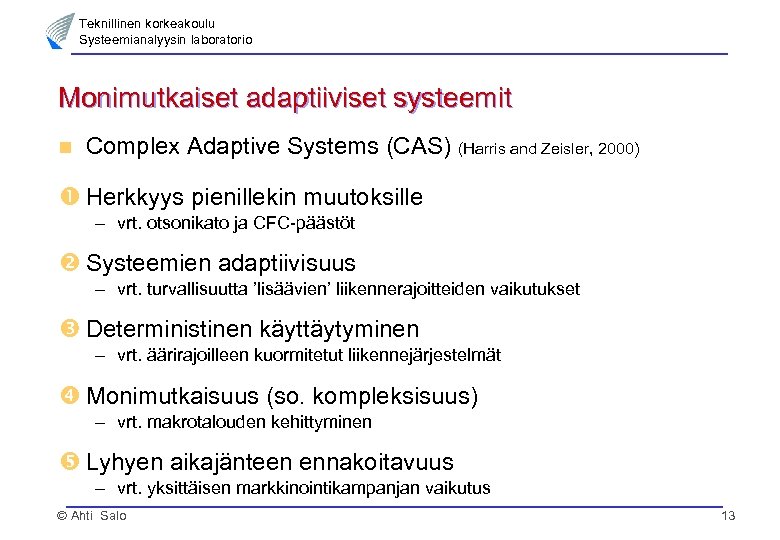 Teknillinen korkeakoulu Systeemianalyysin laboratorio Monimutkaiset adaptiiviset systeemit n Complex Adaptive Systems (CAS) (Harris and