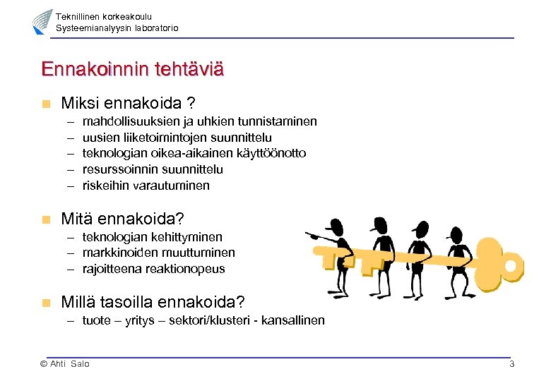 Teknillinen korkeakoulu Systeemianalyysin laboratorio Ennakoinnin tehtäviä n Miksi ennakoida ? – – – n