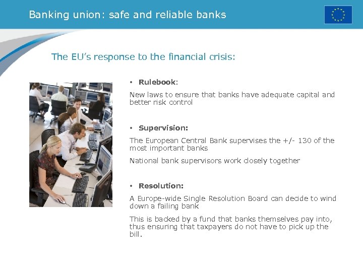 Banking union: safe and reliable banks The EU’s response to the financial crisis: •