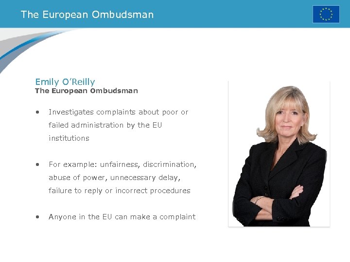 The European Ombudsman Emily O’Reilly The European Ombudsman • Investigates complaints about poor or