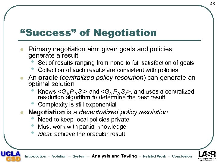 43 “Success” of Negotiation l Primary negotiation aim: given goals and policies, generate a