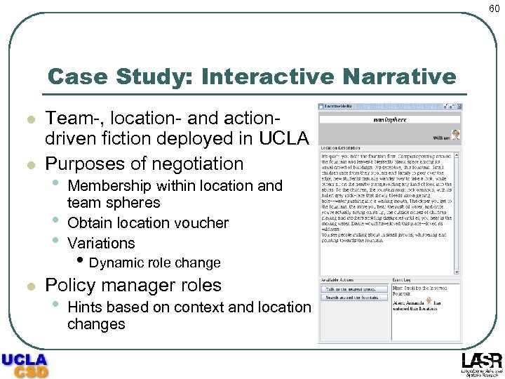 60 Case Study: Interactive Narrative l l Team-, location- and actiondriven fiction deployed in