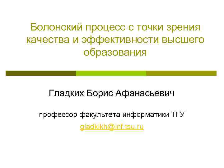 Болонский процесс с точки зрения качества и эффективности высшего образования Гладких Борис Афанасьевич профессор