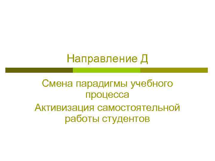 Направление Д Смена парадигмы учебного процесса Активизация самостоятельной работы студентов 