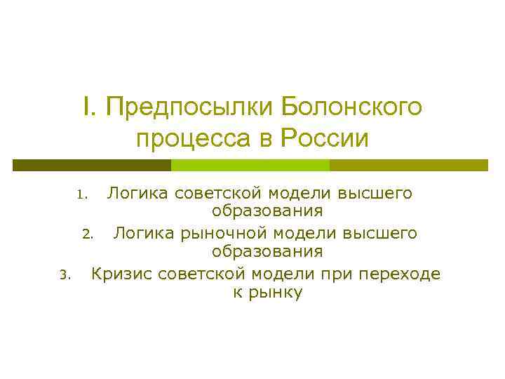 I. Предпосылки Болонского процесса в России Логика советской модели высшего образования 2. Логика рыночной