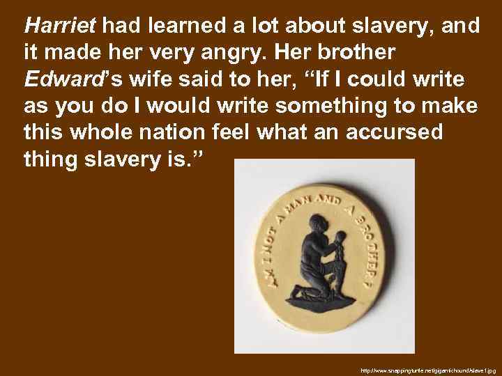 Harriet had learned a lot about slavery, and it made her very angry. Her