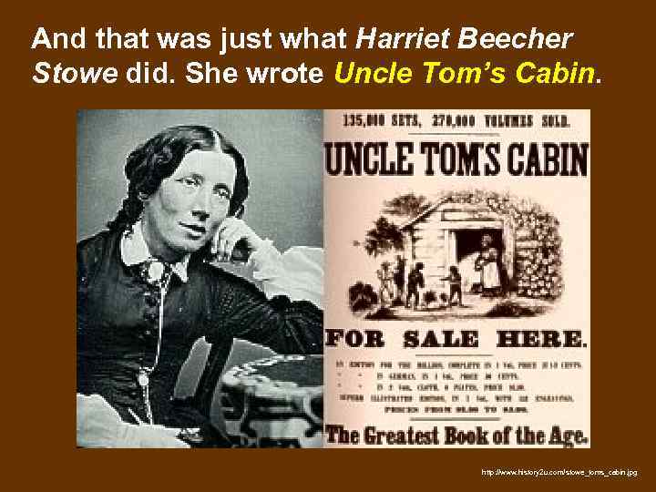 And that was just what Harriet Beecher Stowe did. She wrote Uncle Tom’s Cabin.