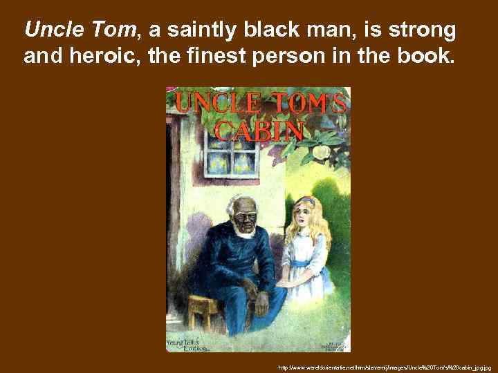 Uncle Tom, a saintly black man, is strong and heroic, the finest person in