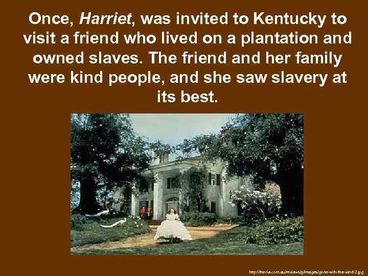 Once, Harriet, was invited to Kentucky to visit a friend who lived on a