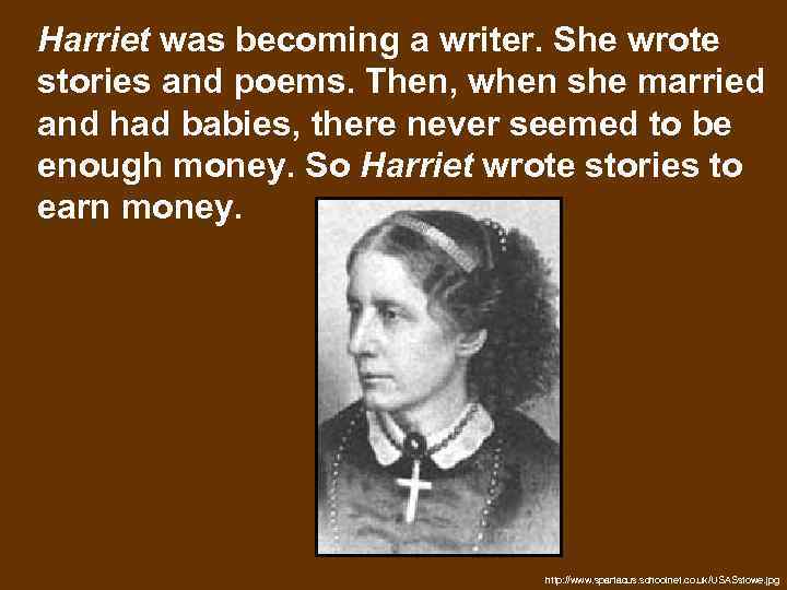 Harriet was becoming a writer. She wrote stories and poems. Then, when she married