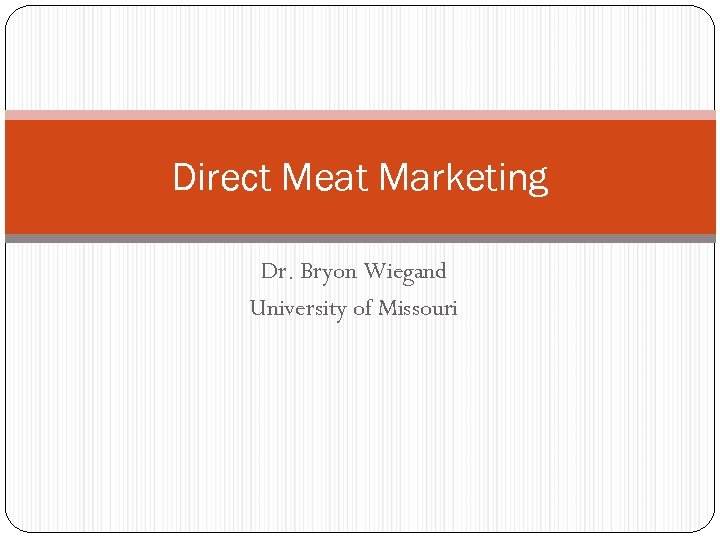 Direct Meat Marketing Dr. Bryon Wiegand University of Missouri 