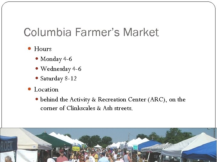 Columbia Farmer’s Market Hours Monday 4 -6 Wednesday 4 -6 Saturday 8 -12 Location