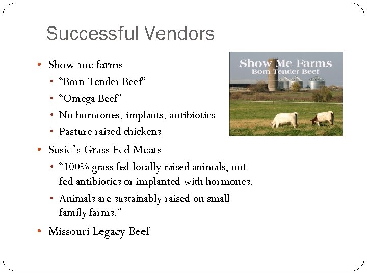 Successful Vendors • Show-me farms • “Born Tender Beef” • “Omega Beef” • No