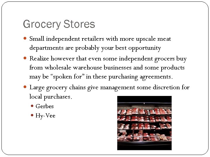 Grocery Stores Small independent retailers with more upscale meat departments are probably your best