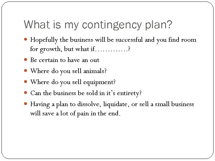 What is my contingency plan? Hopefully the business will be successful and you find