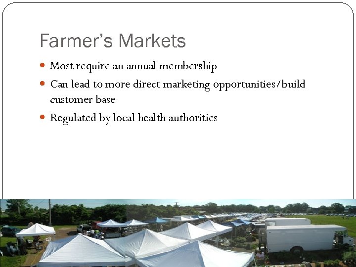 Farmer’s Markets Most require an annual membership Can lead to more direct marketing opportunities/build