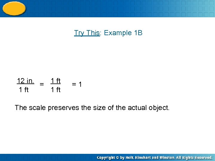 Try This: Example 1 B 12 in. = 1 ft =1 The scale preserves