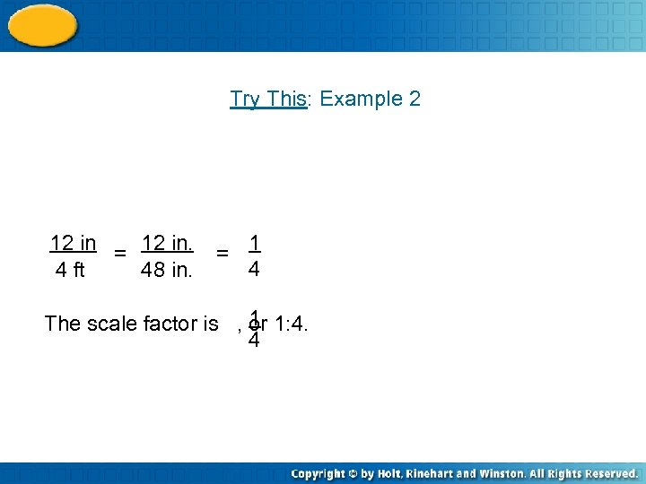 Try This: Example 2 12 in = 12 in. 4 ft 48 in. =