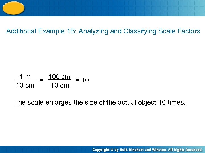Additional Example 1 B: Analyzing and Classifying Scale Factors 1 m = 100 cm