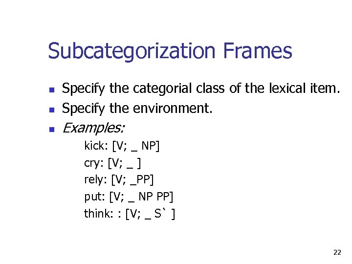Subcategorization Frames n Specify the categorial class of the lexical item. Specify the environment.