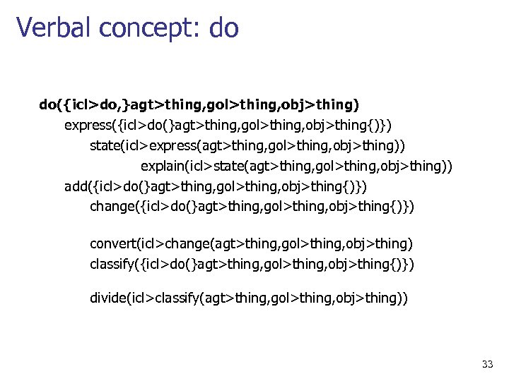 Verbal concept: do do({icl>do, }agt>thing, gol>thing, obj>thing) express({icl>do(}agt>thing, gol>thing, obj>thing{)}) state(icl>express(agt>thing, gol>thing, obj>thing)) explain(icl>state(agt>thing,
